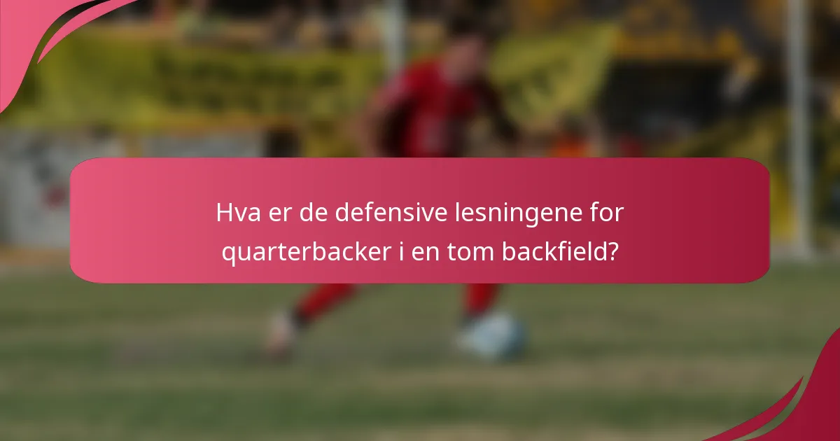 Hva er de defensive lesningene for quarterbacker i en tom backfield?