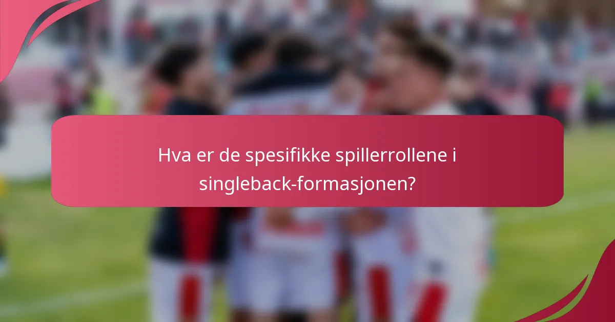 Hva er de spesifikke spillerrollene i singleback-formasjonen?