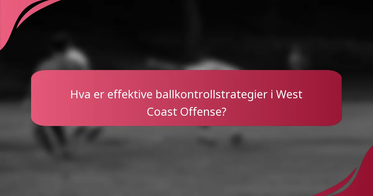 Hva er effektive ballkontrollstrategier i West Coast Offense?