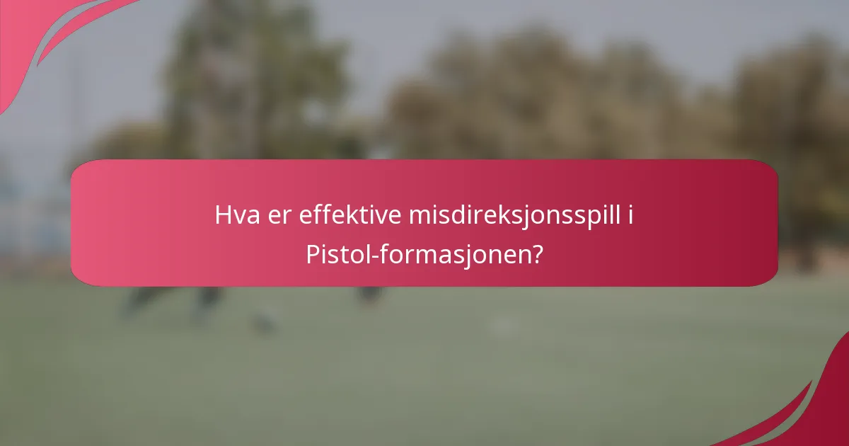 Hva er effektive misdireksjonsspill i Pistol-formasjonen?