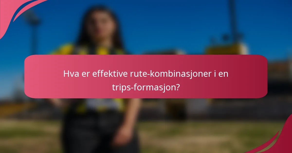 Hva er effektive rute-kombinasjoner i en trips-formasjon?