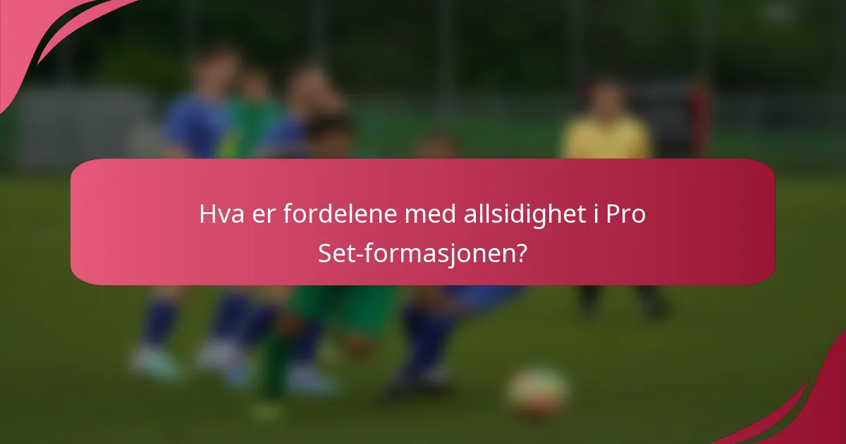 Hva er fordelene med allsidighet i Pro Set-formasjonen?