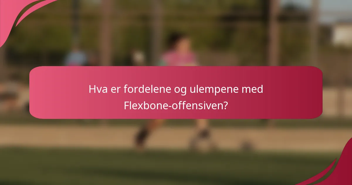 Hva er fordelene og ulempene med Flexbone-offensiven?