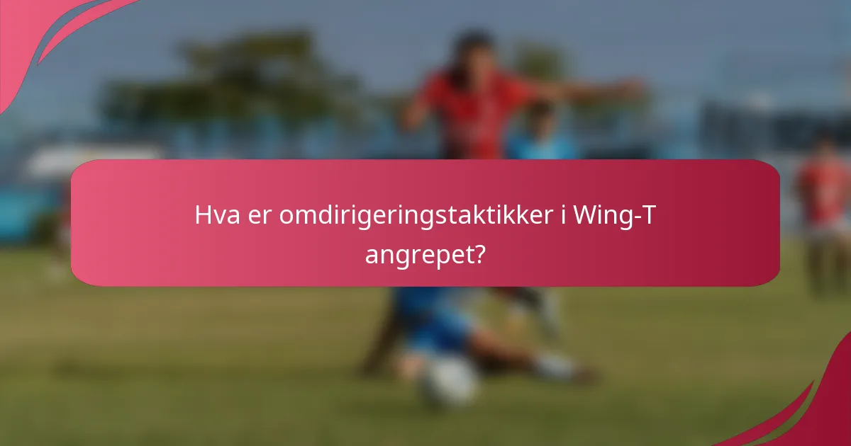Hva er omdirigeringstaktikker i Wing-T angrepet?
