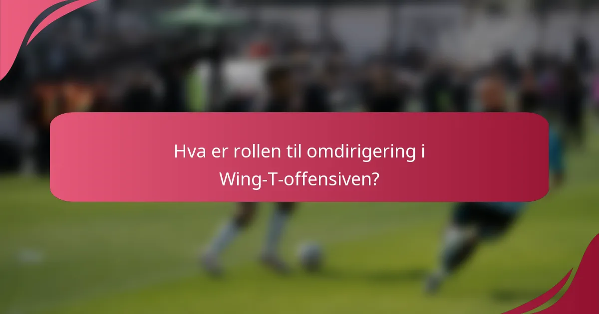 Hva er rollen til omdirigering i Wing-T-offensiven?