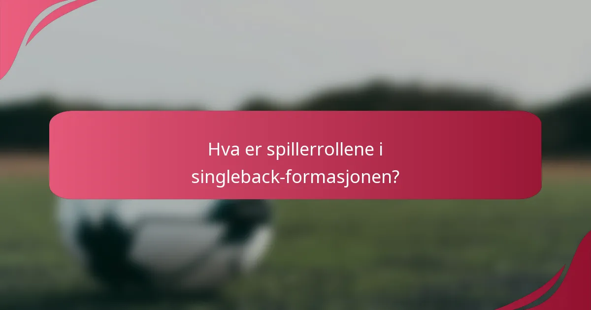 Hva er spillerrollene i singleback-formasjonen?