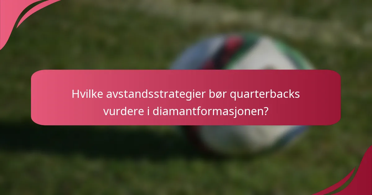 Hvilke avstandsstrategier bør quarterbacks vurdere i diamantformasjonen?