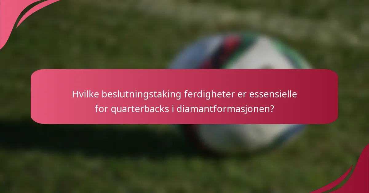 Hvilke beslutningstaking ferdigheter er essensielle for quarterbacks i diamantformasjonen?