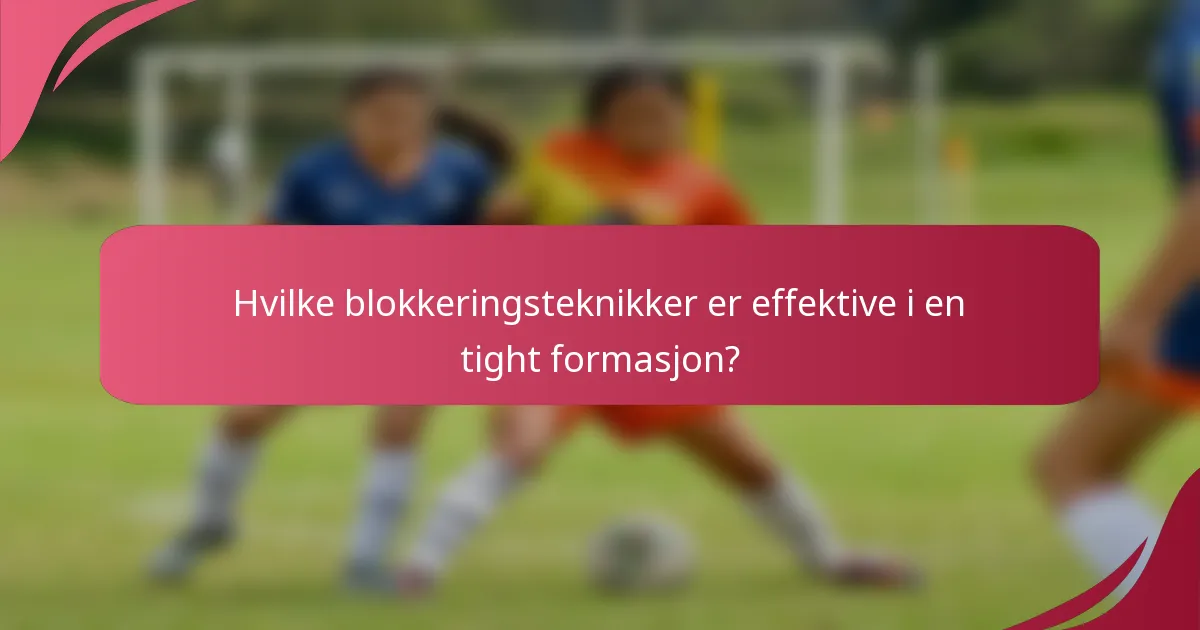 Hvilke blokkeringsteknikker er effektive i en tight formasjon?
