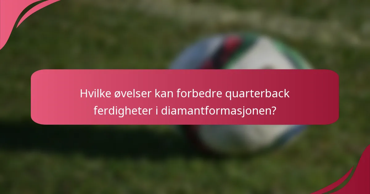 Hvilke øvelser kan forbedre quarterback ferdigheter i diamantformasjonen?