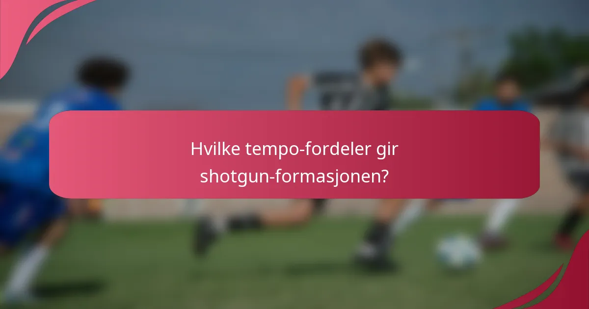 Hvilke tempo-fordeler gir shotgun-formasjonen?