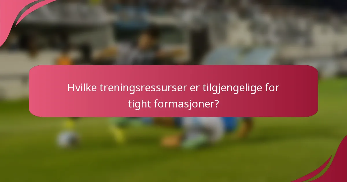 Hvilke treningsressurser er tilgjengelige for tight formasjoner?
