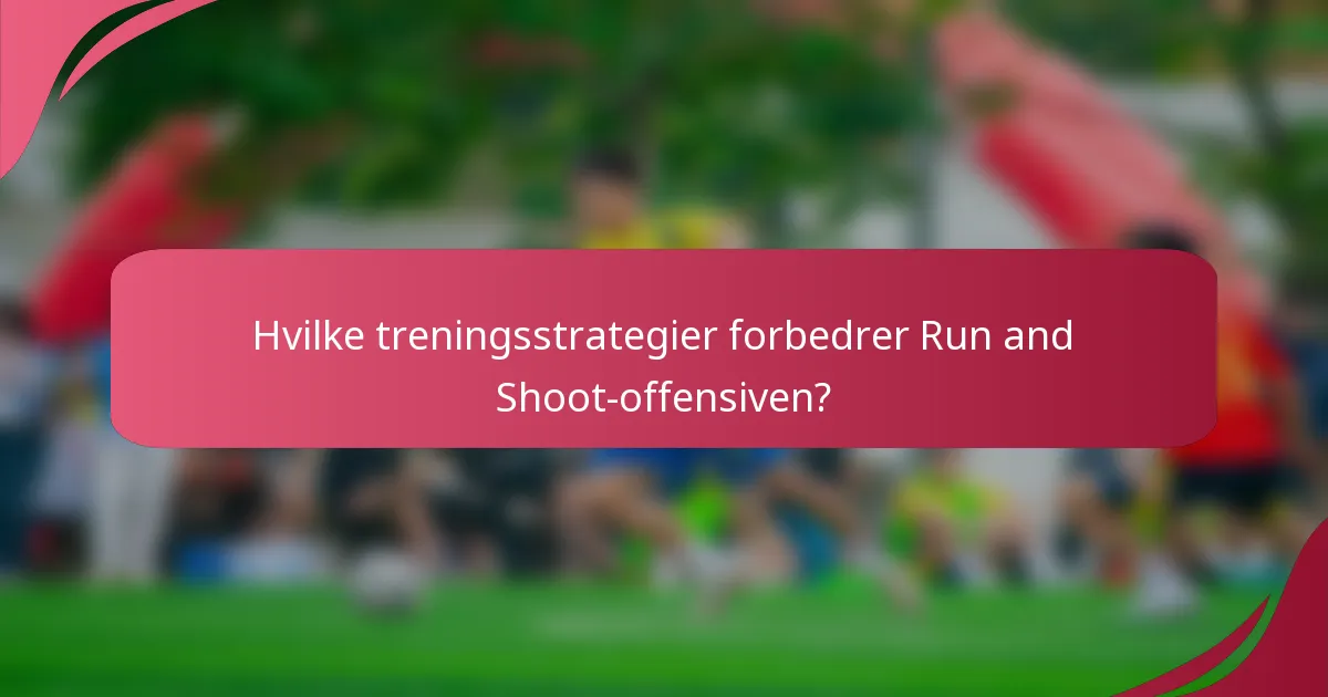 Hvilke treningsstrategier forbedrer Run and Shoot-offensiven?