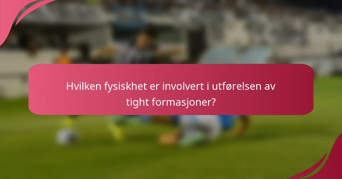 Hvilken fysiskhet er involvert i utførelsen av tight formasjoner?