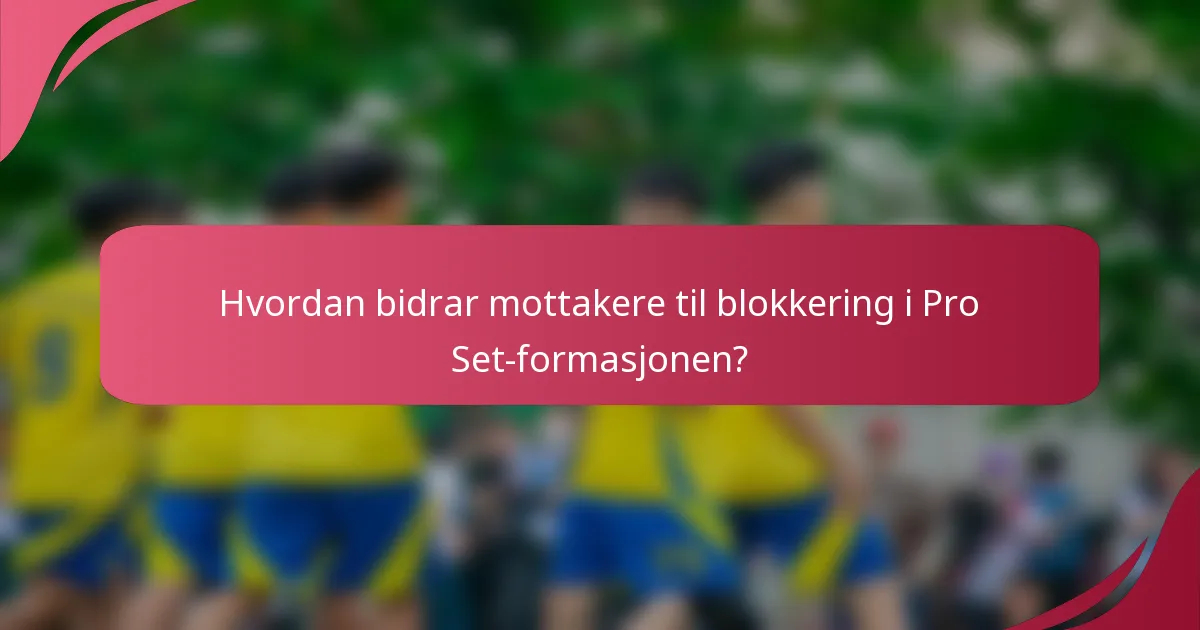 Hvordan bidrar mottakere til blokkering i Pro Set-formasjonen?