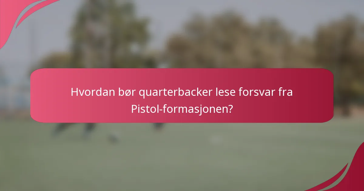 Hvordan bør quarterbacker lese forsvar fra Pistol-formasjonen?
