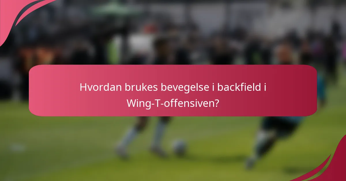 Hvordan brukes bevegelse i backfield i Wing-T-offensiven?