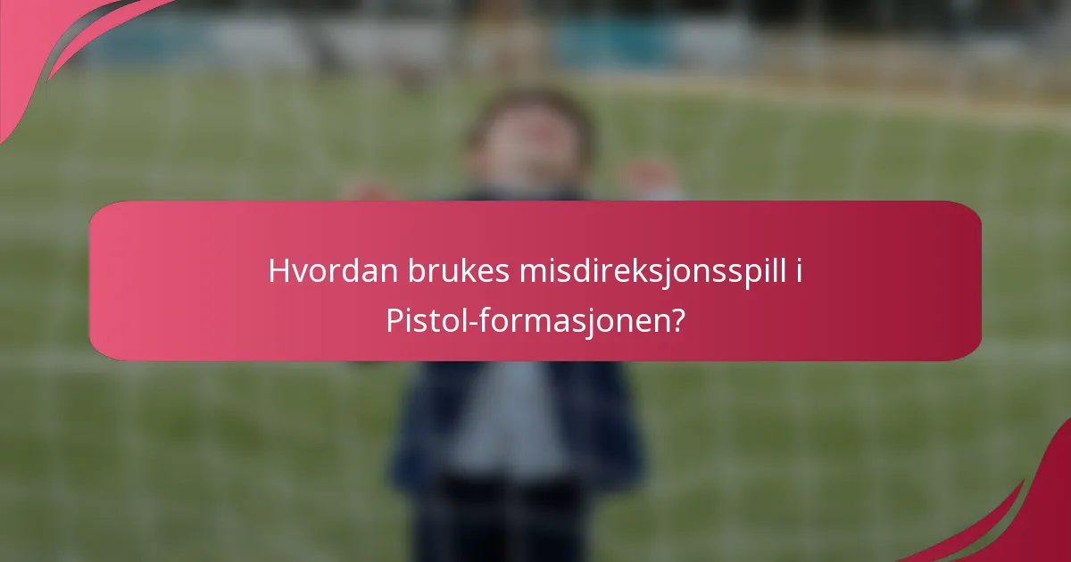 Hvordan brukes misdireksjonsspill i Pistol-formasjonen?