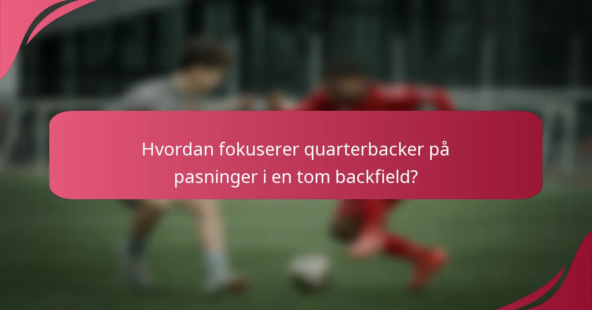 Hvordan fokuserer quarterbacker på pasninger i en tom backfield?