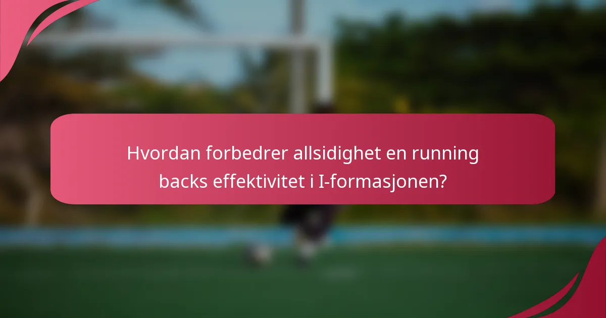 Hvordan forbedrer allsidighet en running backs effektivitet i I-formasjonen?