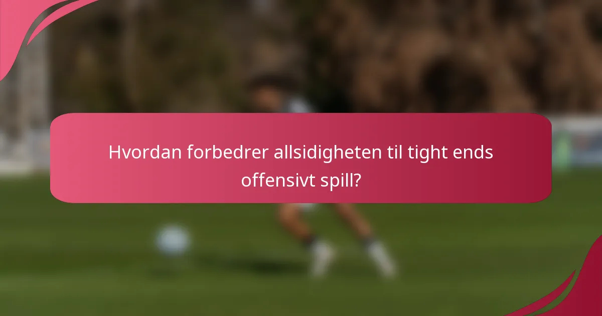 Hvordan forbedrer allsidigheten til tight ends offensivt spill?