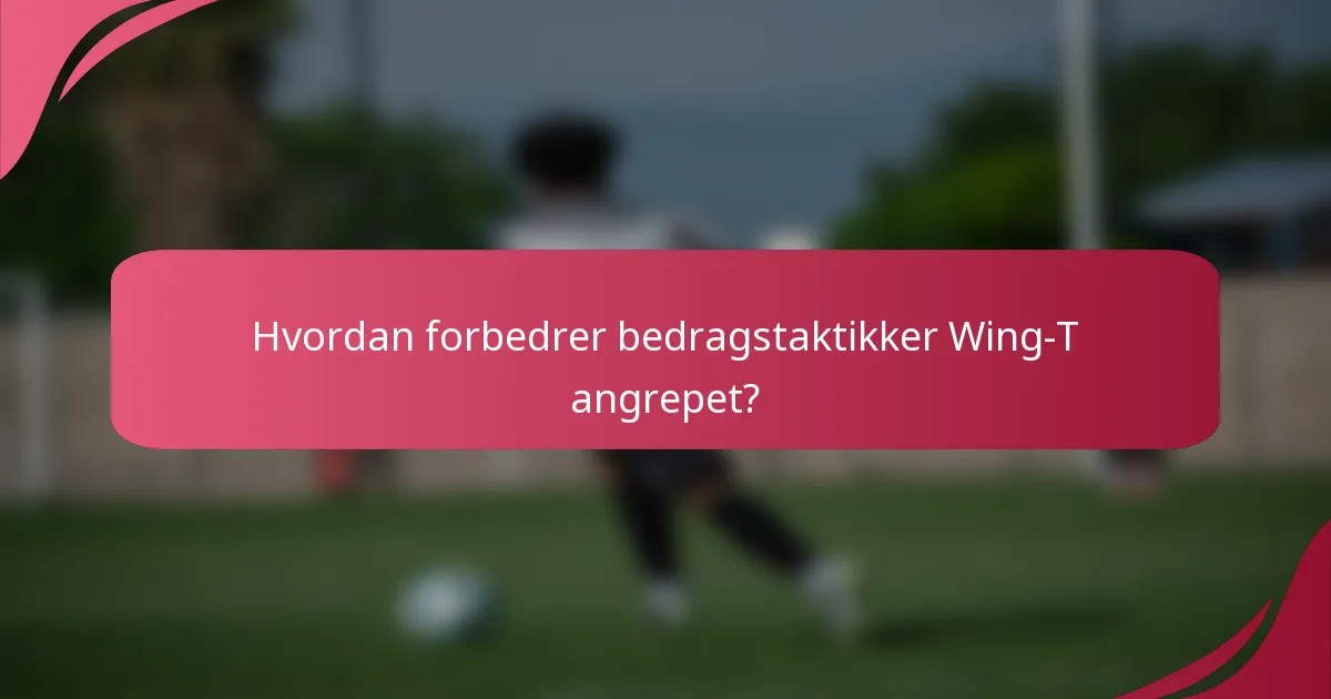 Hvordan forbedrer bedragstaktikker Wing-T angrepet?