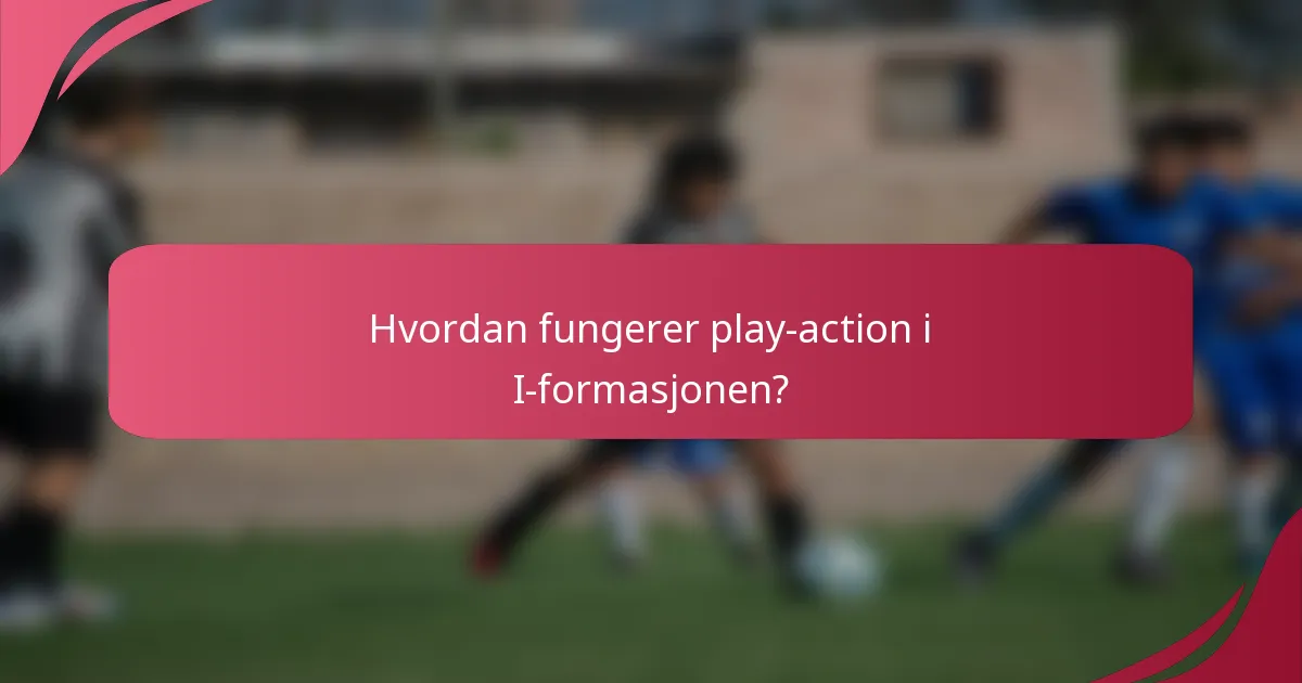 Hvordan fungerer play-action i I-formasjonen?
