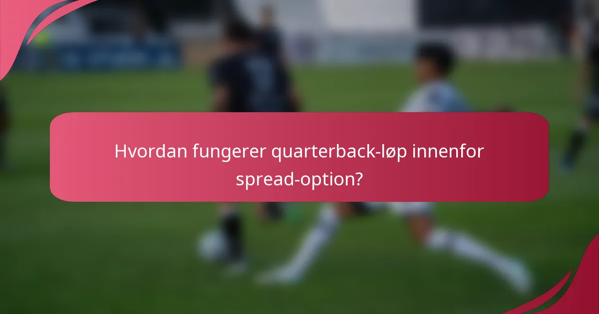 Hvordan fungerer quarterback-løp innenfor spread-option?