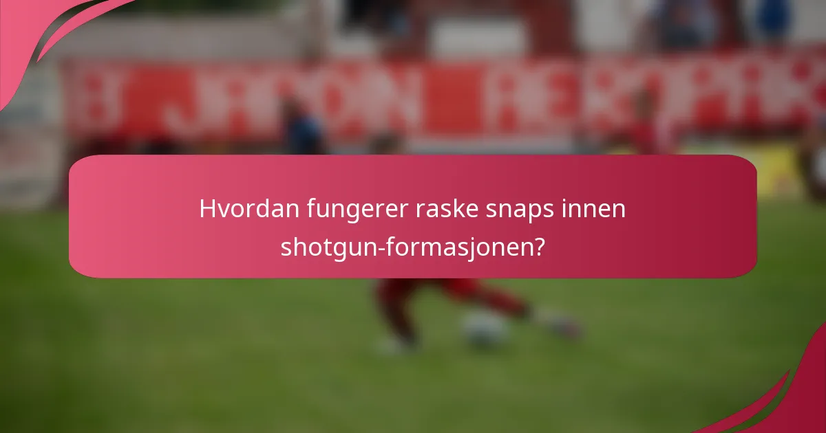 Hvordan fungerer raske snaps innen shotgun-formasjonen?