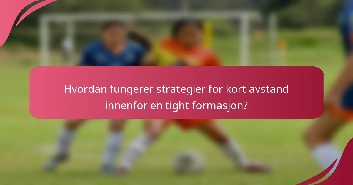 Hvordan fungerer strategier for kort avstand innenfor en tight formasjon?