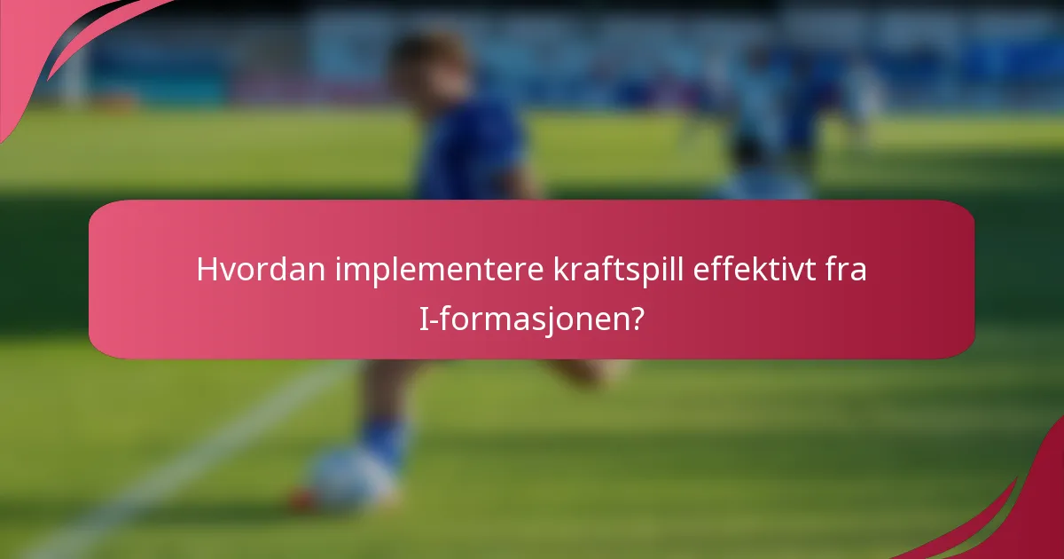 Hvordan implementere kraftspill effektivt fra I-formasjonen?