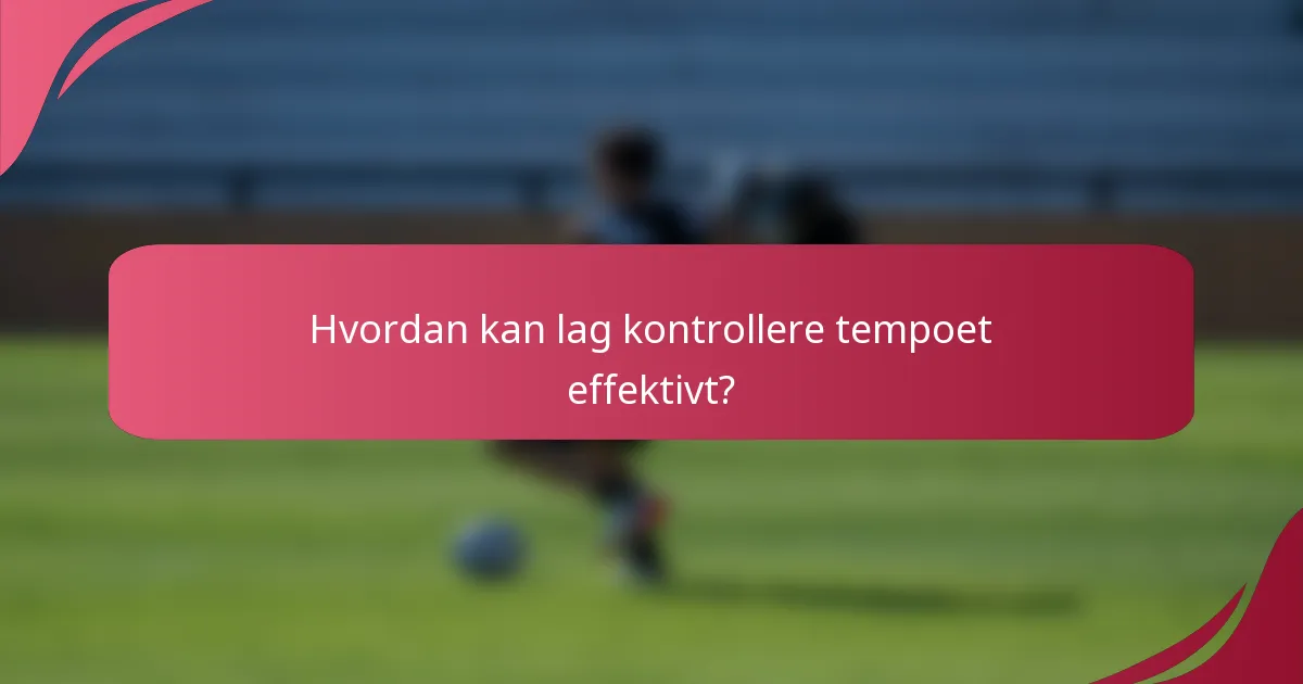 Hvordan kan lag kontrollere tempoet effektivt?