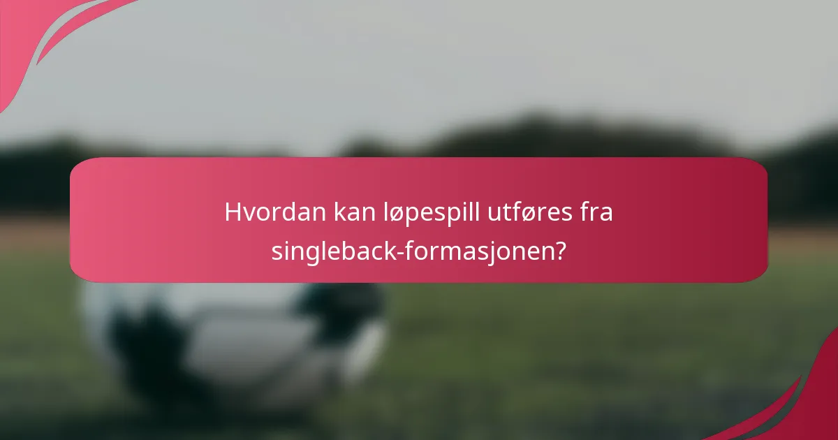 Hvordan kan løpespill utføres fra singleback-formasjonen?