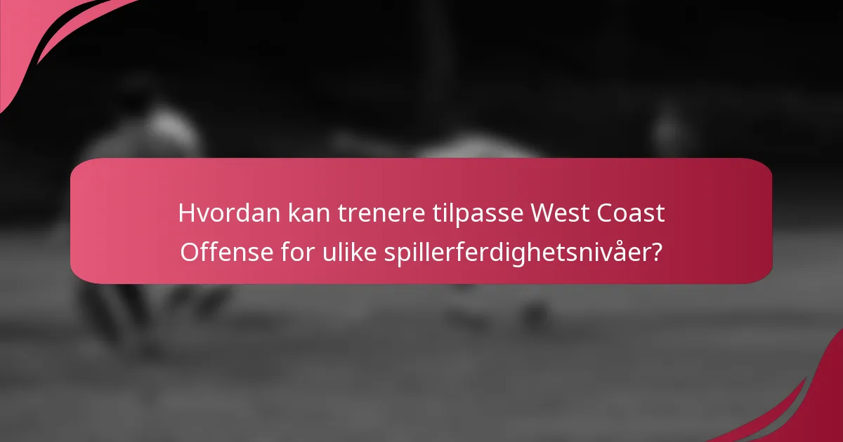 Hvordan kan trenere tilpasse West Coast Offense for ulike spillerferdighetsnivåer?