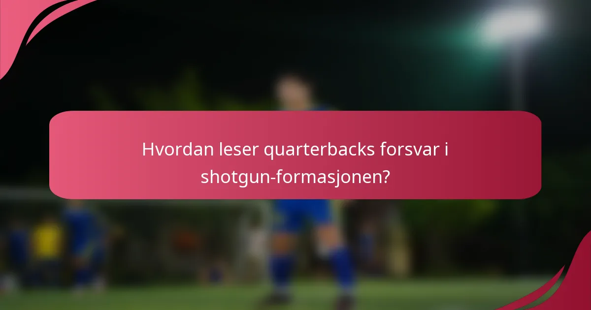 Hvordan leser quarterbacks forsvar i shotgun-formasjonen?