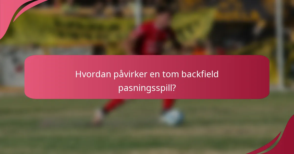 Hvordan påvirker en tom backfield pasningsspill?