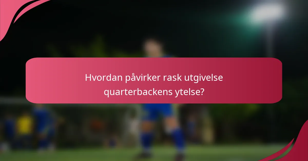 Hvordan påvirker rask utgivelse quarterbackens ytelse?