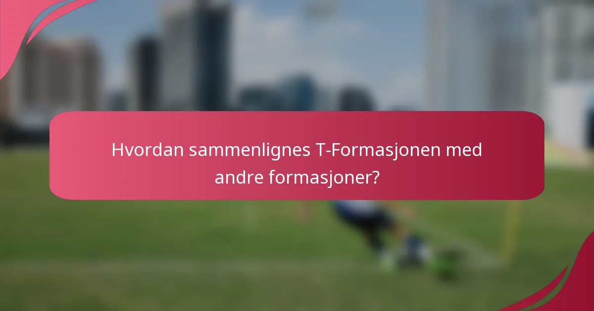 Hvordan sammenlignes T-Formasjonen med andre formasjoner?