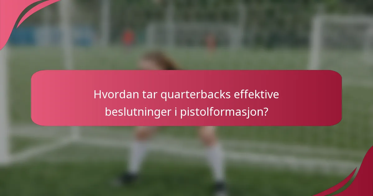 Hvordan tar quarterbacks effektive beslutninger i pistolformasjon?