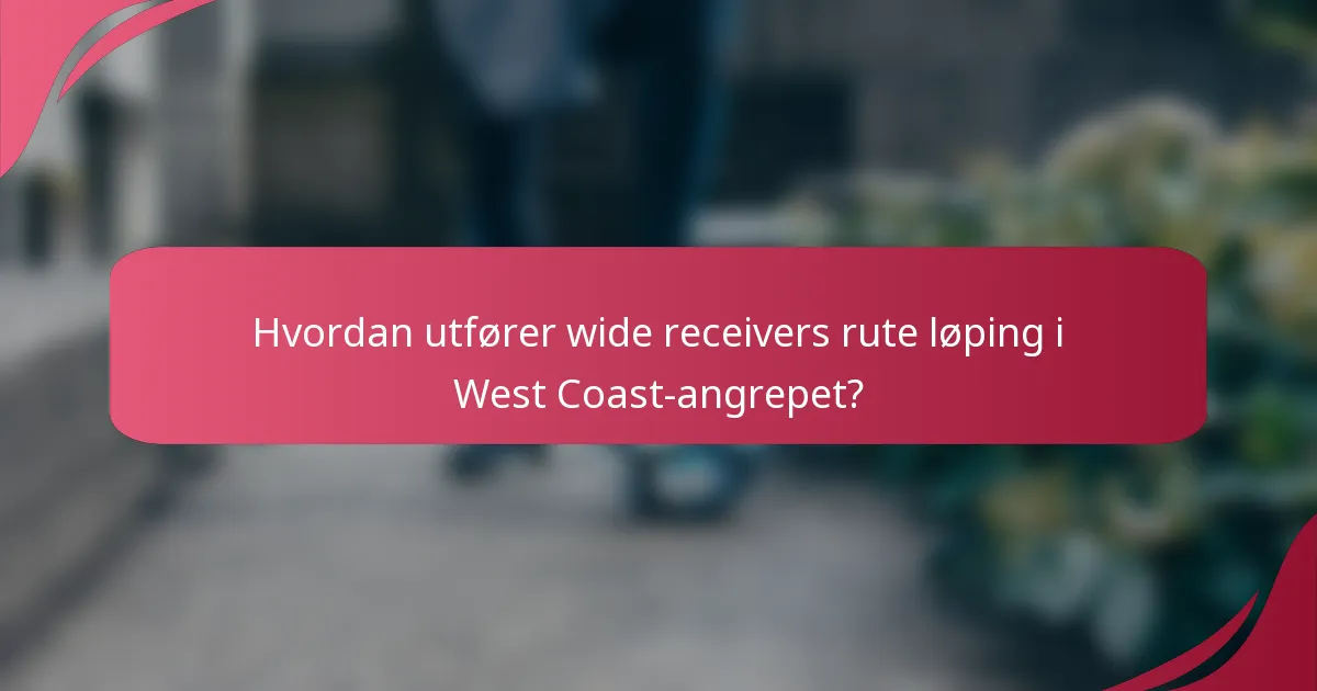 Hvordan utfører wide receivers rute løping i West Coast-angrepet?