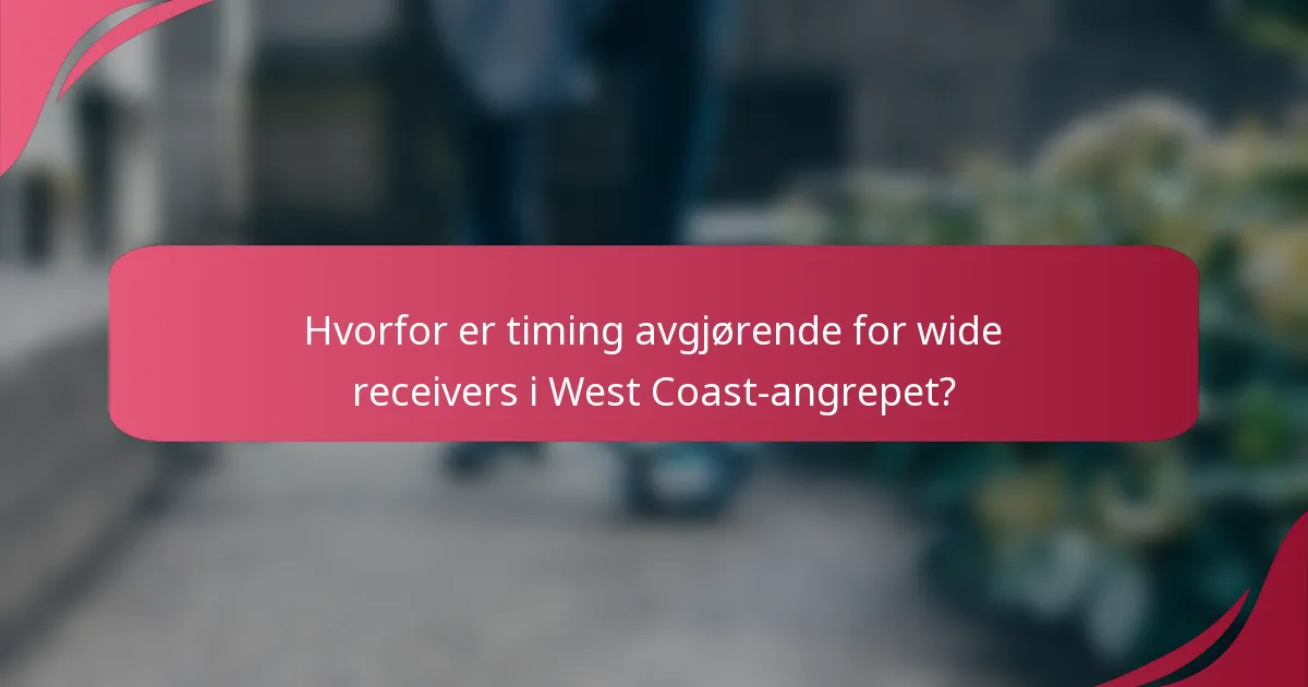 Hvorfor er timing avgjørende for wide receivers i West Coast-angrepet?